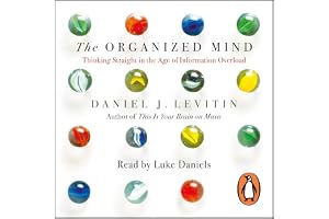 The Organized Mind: The Science of Preventing Overload, Increasing Productivity and Restoring Your Focus