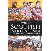 Wars of Scottish Independence: A History from Beginning to End (Scottish History, Band 2)