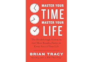 Master Your Time, Master Your Life: The Breakthrough System to Get More Results, Faster, in Every Area of Your Life