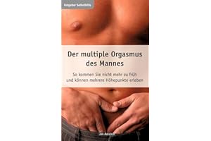 Der multiple Orgasmus des Mannes. So kommen Sie nicht mehr zu früh und können mehrere Höhepunkte erleben.