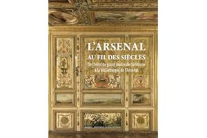 L'Arsenal au fil des siècles - De l'Hôtel du grand maître de l'Artillerie à la bibliothèque de l'Ars