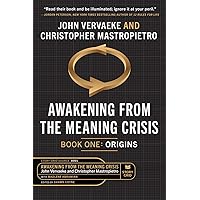 Awakening From the Meaning Crisis: Part One: Origins