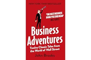 Business Adventures: Twelve Classic Tales from the World of Wall Street: The New York Times bestseller Bill Gates calls 'the best business book I've ever read'