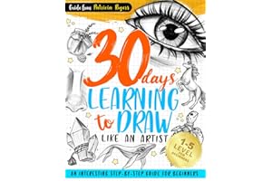 30 Days Learning to Draw Like an Artist: An Interesting Step-by-Step Guide for Beginners: 1 (How to Draw Guide for Beginners)