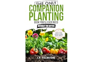 The ONLY Companion Planting Book You'll Ever Need Without the Myths: Step-by-Step Strategies for Beginners to Save Time, Save Space, & Grow More (Beginner-Friendly Gardening Series)