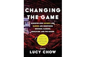 Changing the Game: Discover How Esports and Gaming are Redefining Business, Careers, Education, and the Future