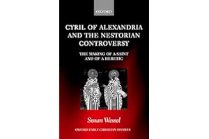 Cyril of Alexandria and the Nestorian Controversy: The Making of a Saint and of a Heretic (Oxford Early Christian Studies)