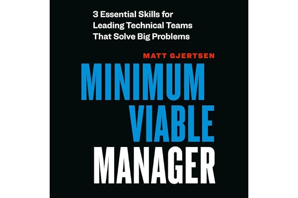 Minimum Viable Manager: Three Essential Skills for Leading Technical Teams That Solve Big Problems