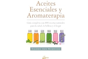 Aceites esenciales y aromaterapia. Guía completa con 800 recetas naturales para la salud, la belleza y el hogar
