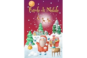 Favole di Natale per Bambini: Avvincenti Racconti Natalizi con Incantevoli Illustrazioni e Personaggi Fantastici Accompagneranno le Dolci Notti dei Vostri Piccoli Verso la Notte più Magica dell’Anno