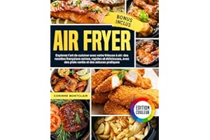 Air Fryer: Explorez l’art de cuisiner avec votre friteuse à air : des recettes françaises saines, rapides et délicieuses, avec des plats variés et des astuces