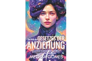 Die Kraft Des Gesetzes Der Anziehung: Ein Leitfaden Für Anfänger In Gedanken, Gefühlen Und Schwingungen. Manifestiere Deine Wünsche Durch Visualisierung Und Positive Energie