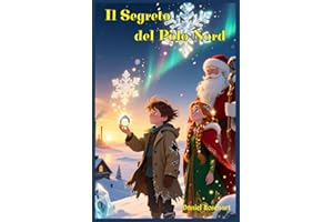 Il Segreto del Polo Nord: Libri e Storie Fantasy Middle Grade Coming-Of-Age Azione Avventura Mistero Magia. Idea regalo per Bambini e Ragazzi 9 10 11 12 13 14 15 anni e oltre.