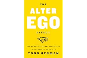 The Alter Ego Effect: The Power of Secret Identities to Transform Your Life