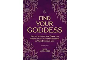Find Your Goddess: How to Manifest the Power and Wisdom of the Ancient Goddesses in Your Everyday Life