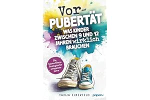 Vorpubertät: Was Kinder zwischen 9 und 12 Jahren wirklich brauchen - Die besten Eltern-Strategien für entspannte Jahre