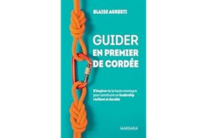 Guider en premier de cordée: S’inspirer de la haute montagne pour construire un leadership résilient et durable
