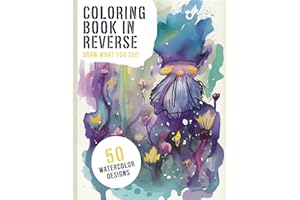 Coloring Book In Reverse: For Adults, Bring Color To Life By Adding The Finishing Touches With 50 Original Watercolor Designs (Draw What You See!)