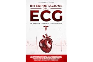 Interpretazione dell'ECG: Un Manuale Accessibile per Padroneggiare Passo dopo Passo la Lettura dei Tracciati e Individuare le Aritmie Cardiache con Sicurezza, Semplicità e Precisione