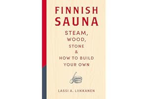 Finnish Sauna: Steam, Wood, Stone and How to Build Your Own