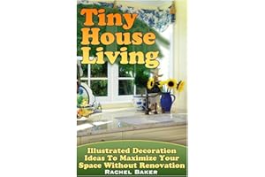 Tiny House Living: Illustrated Decoration Ideas To Maximize Your Space Without Renovation