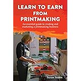 Learn to Earn from Printmaking: An essential guide to creating and marketing a printmaking business