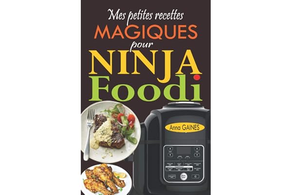 Mes petites recettes magiques pour Ninja Foodi: +65 recettes novatrices et savoureuses pour exploiter au maximum le potentiel de votre multicuiseur Ninja Foodi !