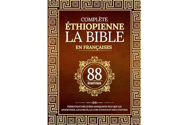 La Bible Éthiopienne Complète en 88 Écritures Françaises: Présentant des livres manquants tels que les apocryphes, les jubilés, le livre d'Enoch et bien d'autres