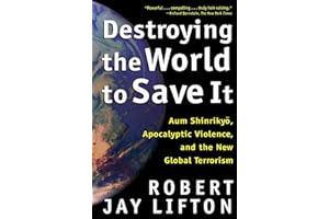 Destroying the World to Save It: Aum Shinrikyo, Apocalyptic Violence, and the New Global Terrorism