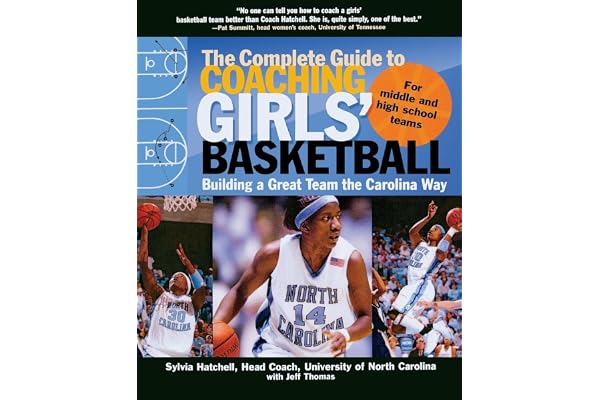 The Complete Guide to Coaching Girls' Basketball: Building a Great Team the Carolina Way