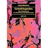 Gestalt begreifen: Ein Arbeitsbuch zur Theorie der Gestalttherapie