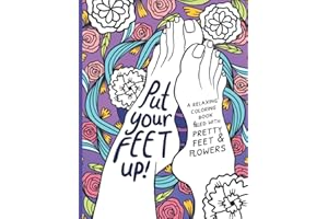 Put Your Feet Up!: A Relaxing Coloring Book for Adults filled with Pretty Feet and Flowers