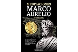 Meditaciones Marco Aurelio en Español Los 12 Libros Completos La Nueva Edición con Traducción Moderna y Analisis Detallados de su Estoicismo y Filosofía (Traducida y Anotada)
