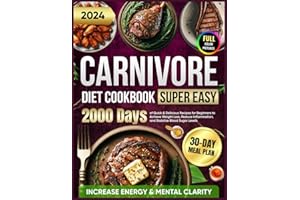 Super Easy Carnivore Diet Cookbook: 2000 Days of Quick & Delicious Recipes for Beginners with a 30-Day Meal Plan to Achieve Weight Loss, Increase ... and Stabilize Blood Sugar Levels