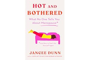 Hot and Bothered: What No One Tells You about Menopause and How to Feel Like Yourself Again
