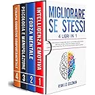 MIGLIORARE SE’ STESSI: 4 Libri in 1: Forza Mentale: Aumentare Fiducia e Autostima, Intelligenza Emotiva: Gestire le Emozioni,