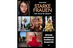 Starke Frauen: 500 Porträts und inspirierende Geschichten aus der ganzen Welt. The Atlas of Beauty
