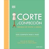 Corte y confecci&oacute;n. Prendas de vestir a medida (Hecho a mano): Gu&iacute;a completa paso a paso. M&aacute;s de 80 t&eacute;cnicas para hacer tu pr