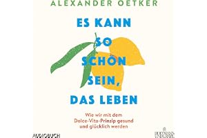 Es kann so schön sein, das Leben: Wie wir mit dem Dolce-Vita-Prinzip gesund und glücklich werden