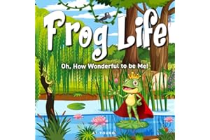 Frog Life: Oh, How Wonderful to Be Me! (Connecting Children to Nature)