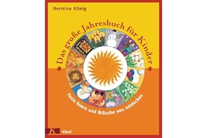 Das große Jahresbuch für Kinder: Feste feiern und Bräuche neu entdecken