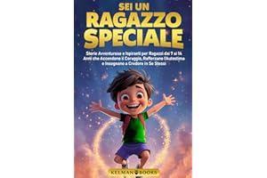 SEI UN RAGAZZO SPECIALE: Storie Avventurose e Ispiranti per Ragazzi dai 7 ai 14 Anni che Accendono il Coraggio, Rafforzano l’Autostima e Insegnano a Credere in Se Stessi