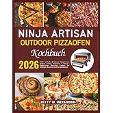 Ninja Artisan Outdoor Pizzaofen Kochbuch: 100+ einfache &amp; leckere Rezepte zum Backen, Grillen, Erw&auml;rmen &amp; G&auml;ren | Elektrische