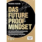 Das Future-Proof-Mindset: Die vier essenziellen Regeln für Ihren Erfolg im Zeitalter der Künstlichen Intelligenz