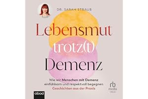 Lebensmut trotz(t) Demenz: Wie wir Menschen mit Demenz einfühlsam und respektvoll begegnen. Geschichten aus der Praxis
