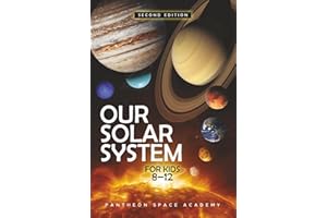 OUR SOLAR SYSTEM FOR KIDS 8–12: The Young Astronaut’s Guide to the Planets, Moons, Asteroids, & the Science of The Universe, with Space Facts & Adventures for Curious Minds