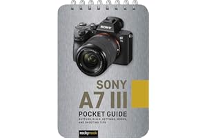 Sony A7 III Pocket Guide: Buttons, Dials, Settings, Modes, and Shooting Tips
