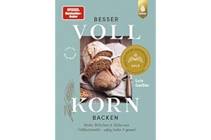 Besser Vollkorn backen: Brote, Brötchen und Süßes aus Vollkornmehl – saftig, locker und gesund. 50 Rezepte mit langer Reifezeit und wenig Arbeitszeit