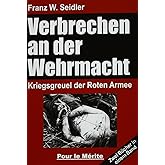 Verbrechen an der Wehrmacht Teil 1 und 2: Kriegsgreuel der Roten Armee: Zwei Bücher in einem Band: Kriegsgreuel der Roten Arm