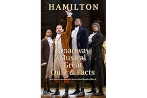 Hamilton Broadway Musical Great Quiz & Facts: Many Amazing Questions and Answers about Hamilton Musical: Challenge Fan of Hamilton Broadway Musical